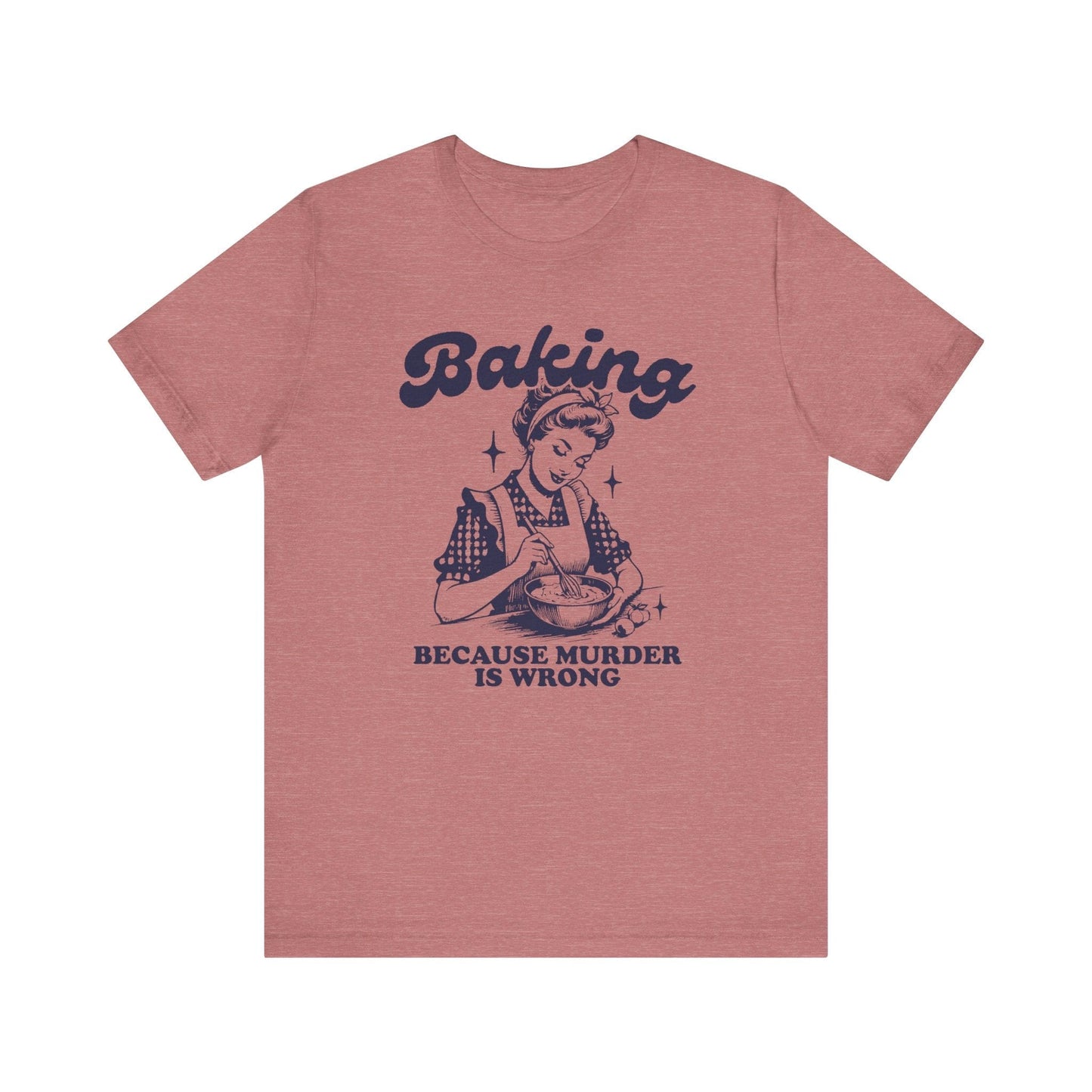 T-Shirt Heather Mauve / XS Funny Baking T-Shirt, Murder is Wrong Bakers Tee, Sarcastic Baking Shirt, Bake Lover Gift, Baker Apparel, Gift for Bakers