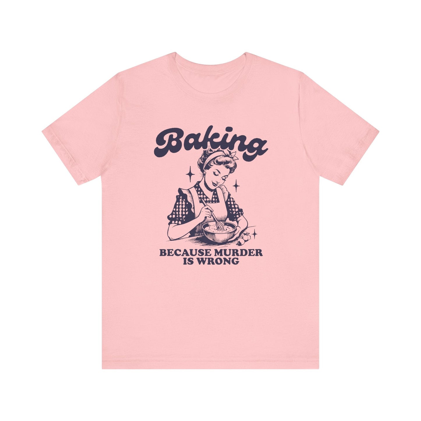 T-Shirt Pink / XS Funny Baking T-Shirt, Murder is Wrong Bakers Tee, Sarcastic Baking Shirt, Bake Lover Gift, Baker Apparel, Gift for Bakers
