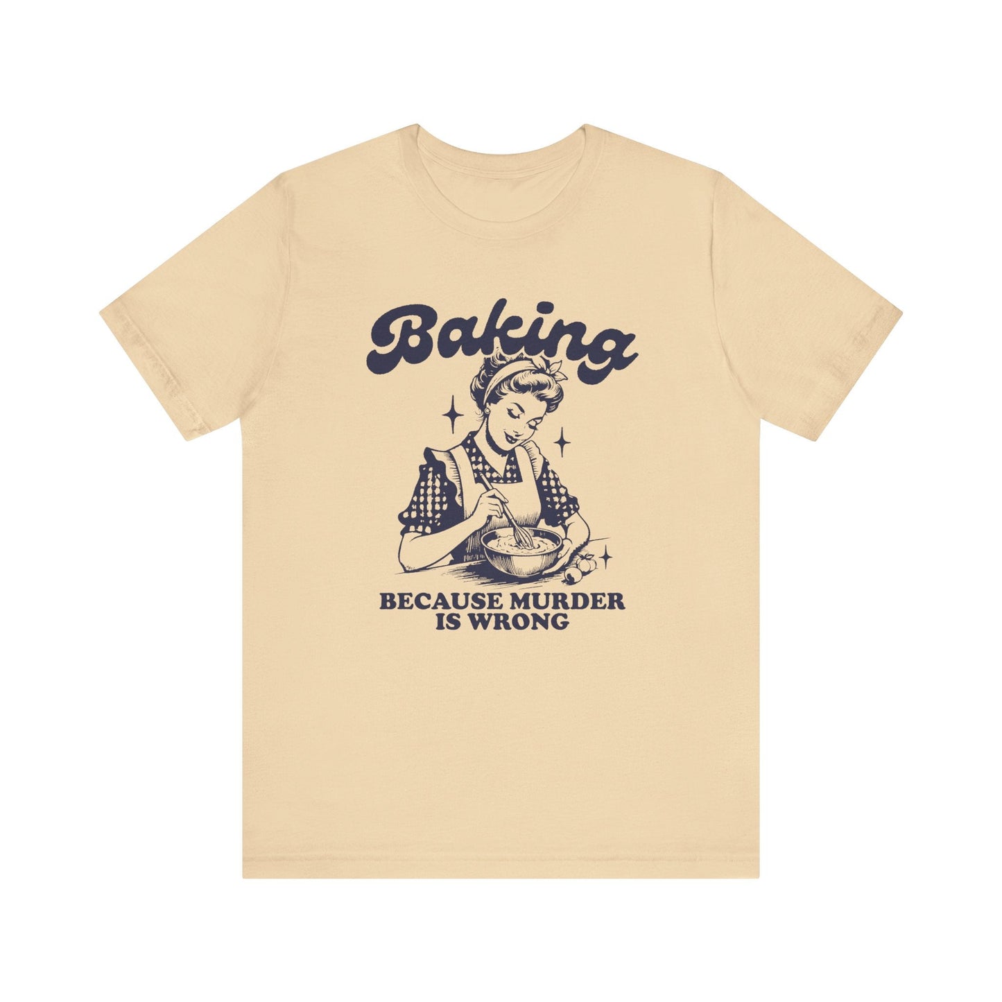 T-Shirt Soft Cream / XS Funny Baking T-Shirt, Murder is Wrong Bakers Tee, Sarcastic Baking Shirt, Bake Lover Gift, Baker Apparel, Gift for Bakers