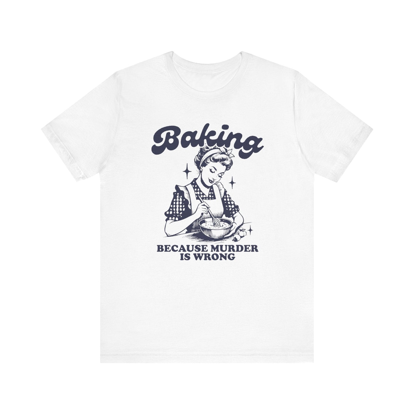 T-Shirt White / XS Funny Baking T-Shirt, Murder is Wrong Bakers Tee, Sarcastic Baking Shirt, Bake Lover Gift, Baker Apparel, Gift for Bakers