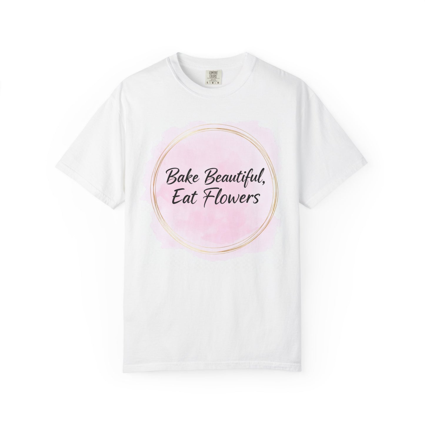 Bake Beautiful, Eat Flowers T-Shirt — Floral Pastry Baker Tee