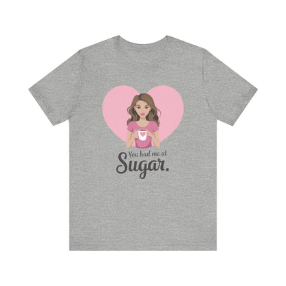 T-Shirt Athletic Heather / XS Sugar Lovers Tshirt, Funny Baker's Shirt, Baker Gift, Pastry Chef Gift, Mom Tee, You Had Me at Sugar Shirt